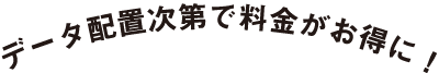 データ配置次第で料金がお得